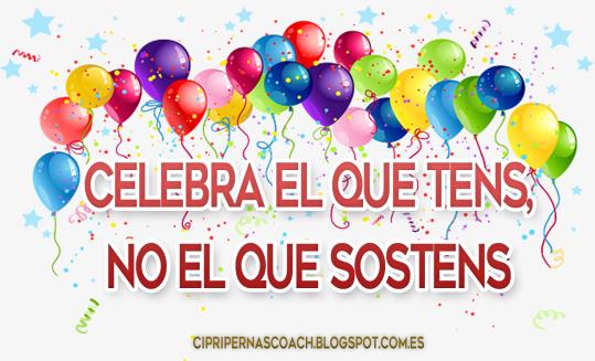 Celebra el que tens i no el que sostens. Eix