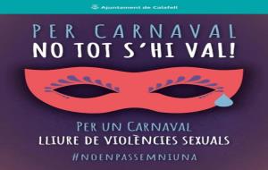 Per Carnaval, no tot s'hi val. Aquest serà el missatge central de la campanya d'informació i conscienciació contra l'assetjament sexual a Calafell. EI