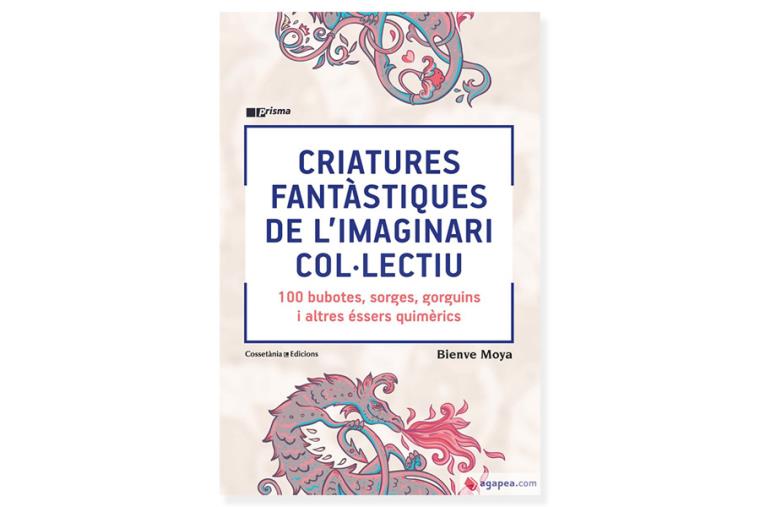 Coberta de 'Criatures Fantàstiques de l’imaginari col·lectiu. 100 bubotes, sorges, gorguins i altres éssers quimèrics...