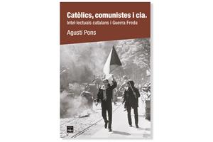 Coberta de 'Catòlics, comunistes i cia' Intel·lectuals catalans i guerra freda d'Agustí Pons. Eix