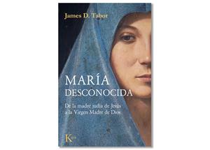 Coberta de 'María desconocida. De la madre judía de Jesús a la Virgen Madre de Dios' de James D. Tabor. Eix